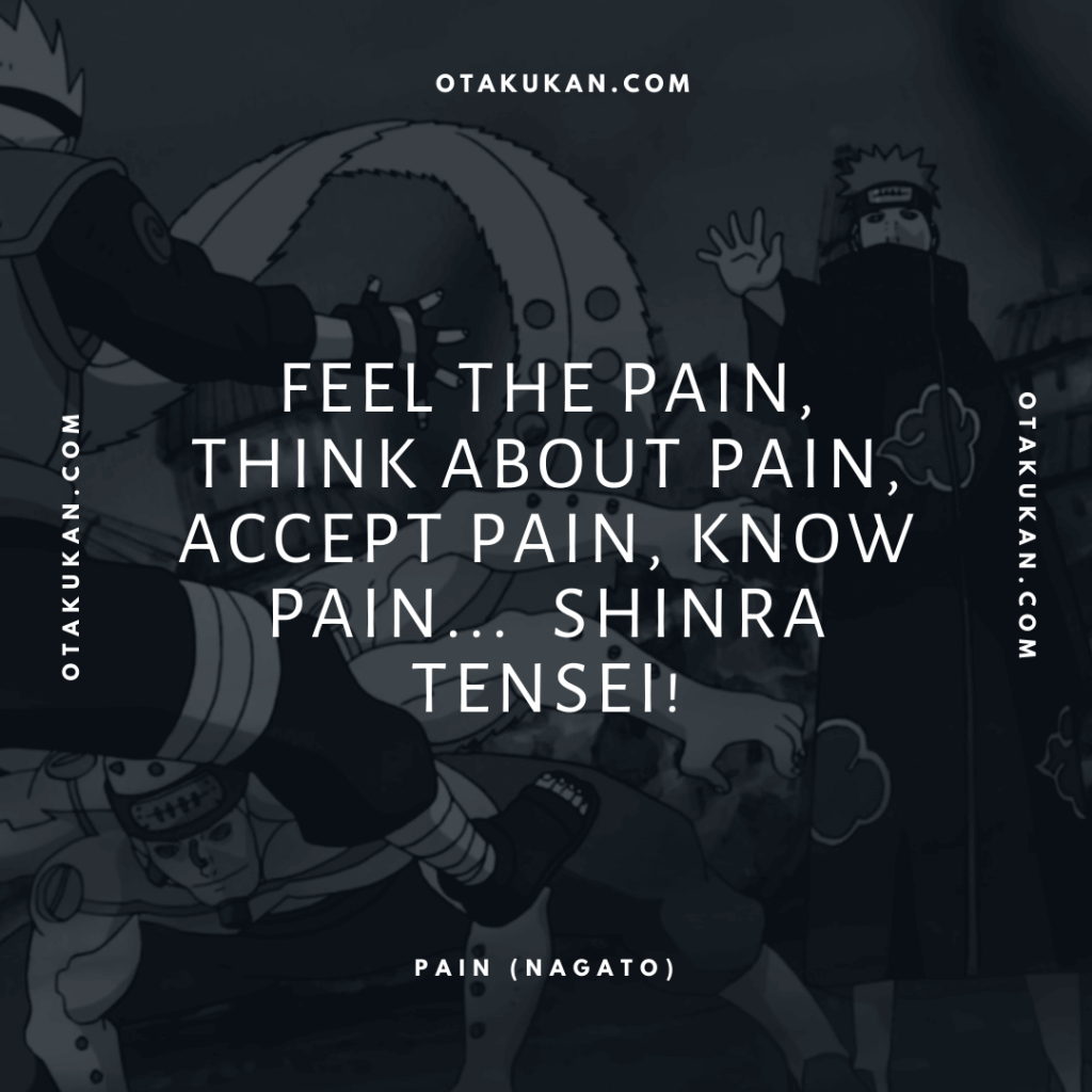 Feel the pain, think about pain, accept pain, Know pain...  Shinra Tensei! 