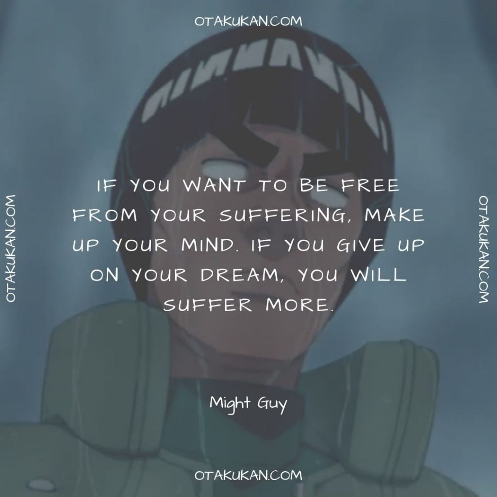 If you want to be free from your suffering, make up your mind. If you give up on your dream, you will suffer more. 