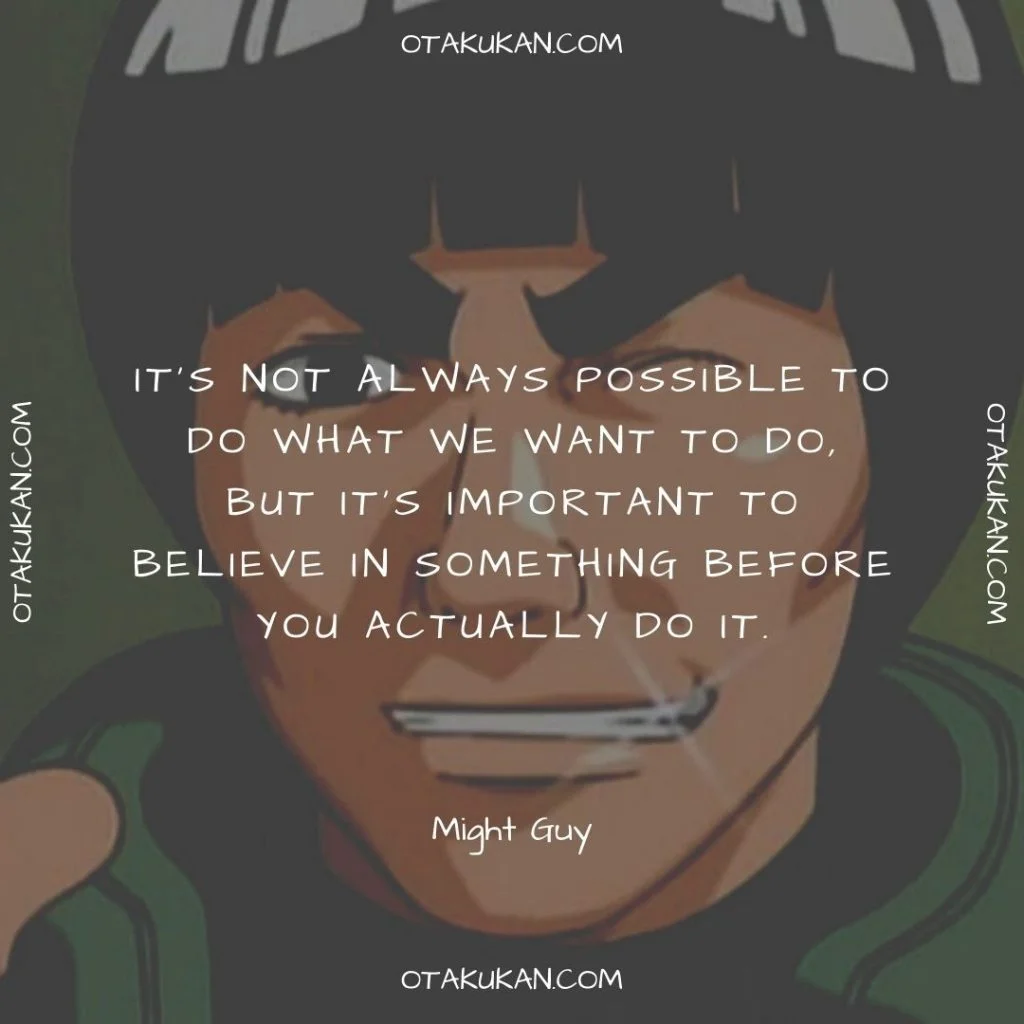 It’s not always possible to do what we want to do, but it’s important to believe in something before you actually do it.