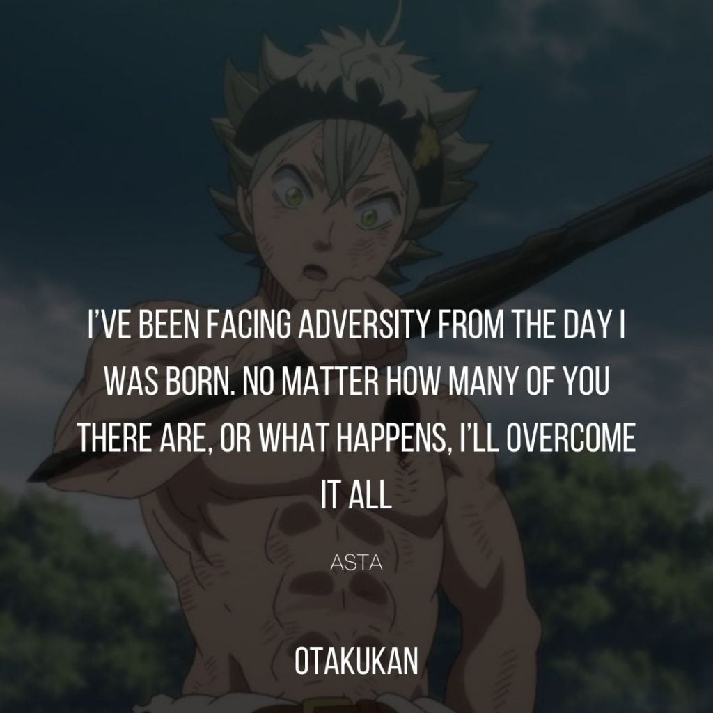 I’ve been facing adversity from the day I was born. No matter how many of you there are, or what happens, I’ll overcome it all